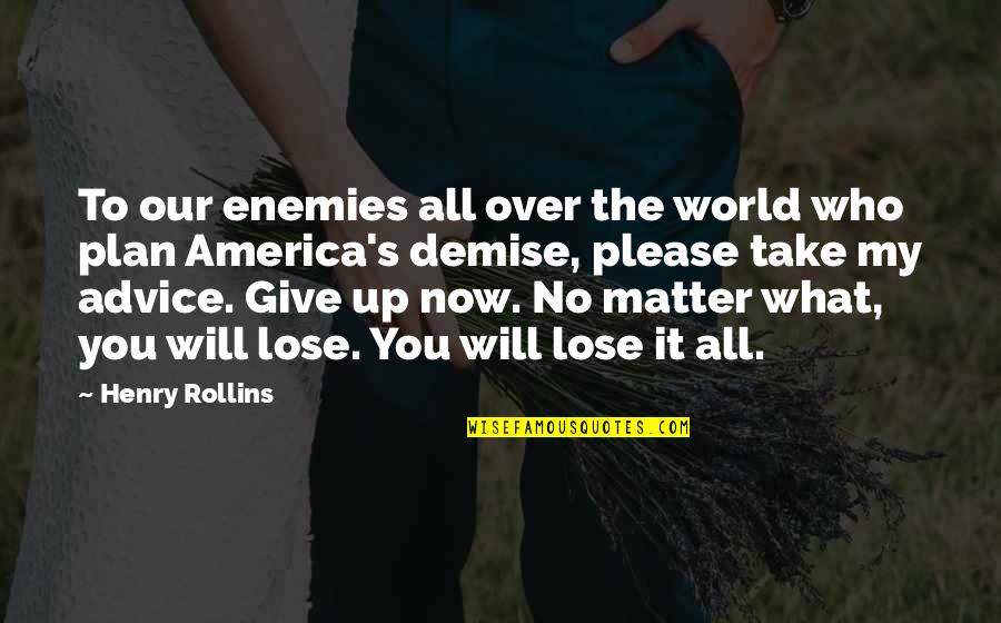No Matter Now Quotes By Henry Rollins: To our enemies all over the world who No Matter Now Quotes By Henry Rollins: To our enemies all over the world who
