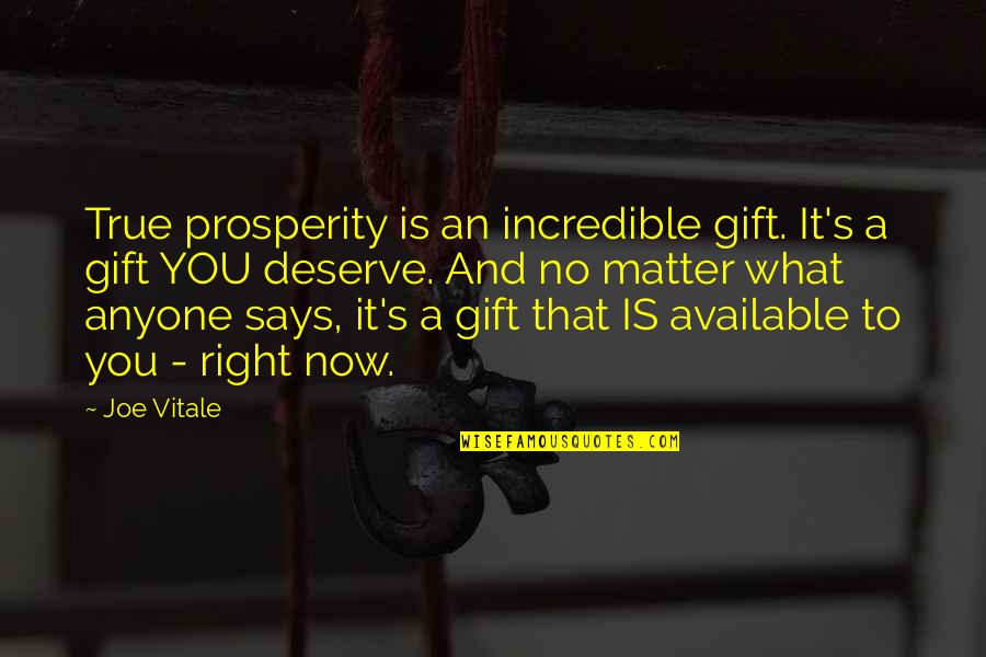 No Matter Now Quotes By Joe Vitale: True prosperity is an incredible gift. It's a
