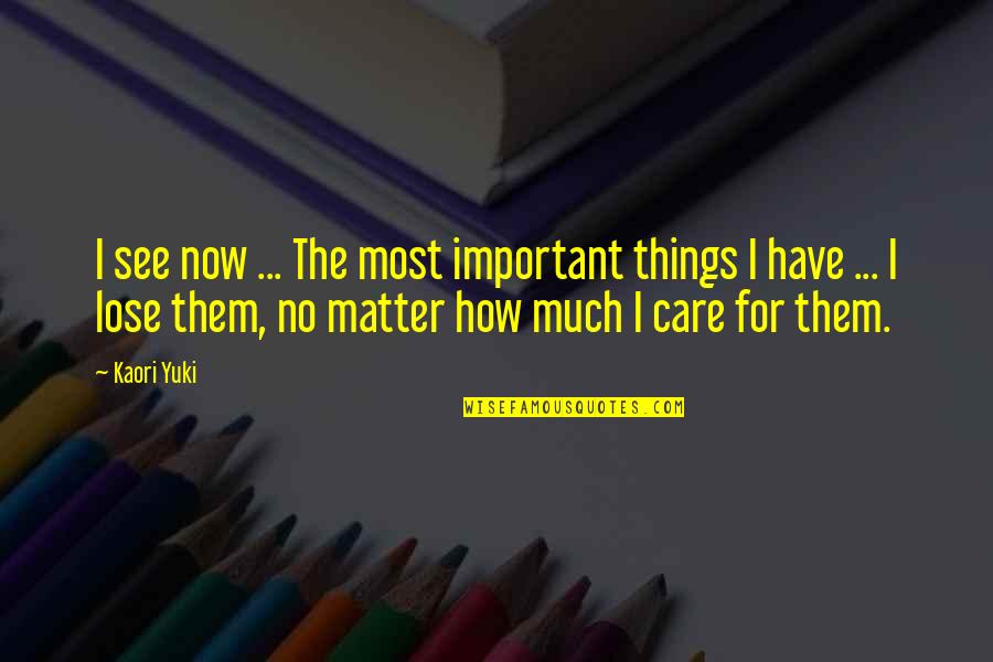 No Matter Now Quotes By Kaori Yuki: I see now ... The most important things No Matter Now Quotes By Kaori Yuki: I see now ... The most important things