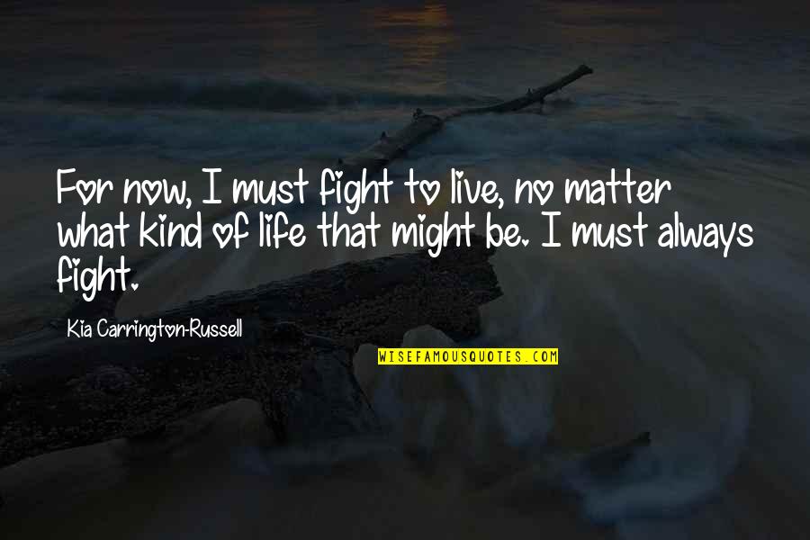 No Matter Now Quotes By Kia Carrington-Russell: For now, I must fight to live, no No Matter Now Quotes By Kia Carrington-Russell: For now, I must fight to live, no