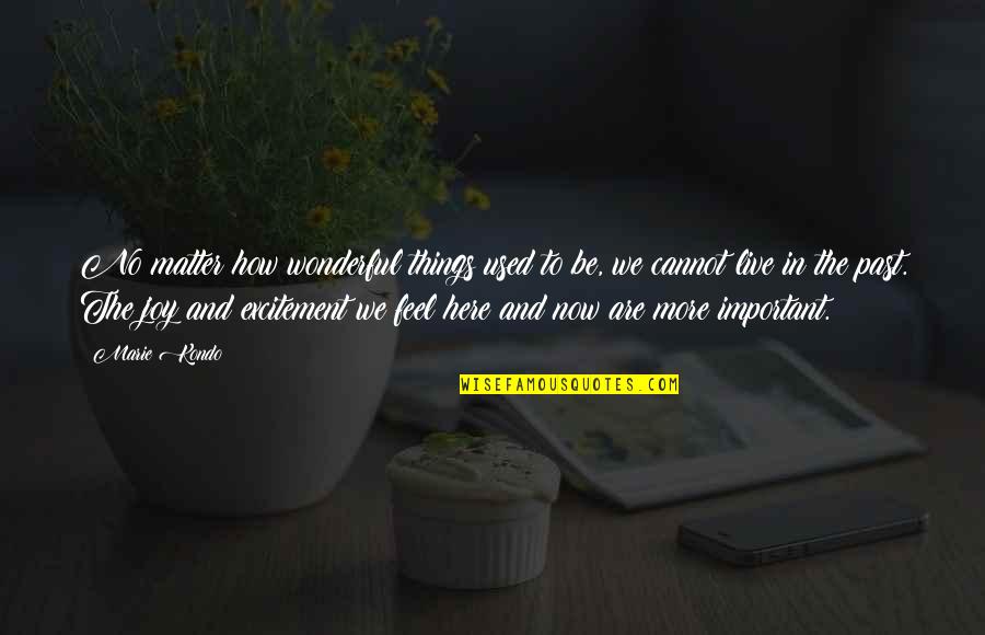 No Matter Now Quotes By Marie Kondo: No matter how wonderful things used to be, No Matter Now Quotes By Marie Kondo: No matter how wonderful things used to be,