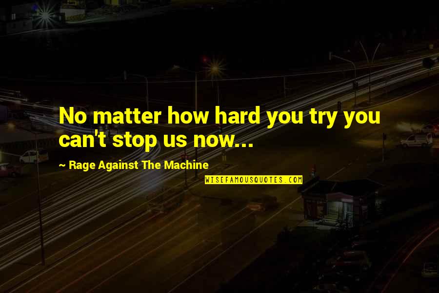 No Matter Now Quotes By Rage Against The Machine: No matter how hard you try you can't No Matter Now Quotes By Rage Against The Machine: No matter how hard you try you can't