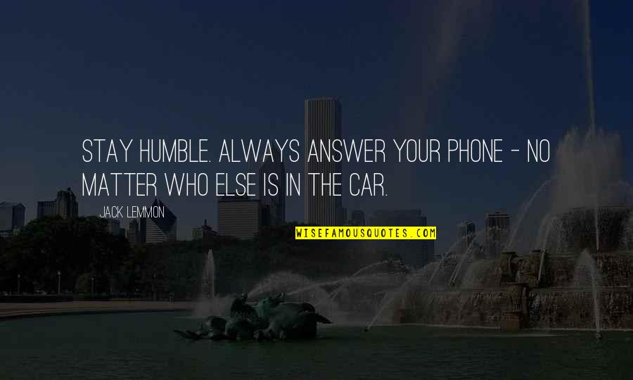 No Matter Quotes By Jack Lemmon: Stay humble. Always answer your phone - no