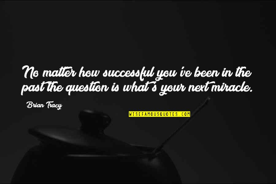 No Matter The Past Quotes By Brian Tracy: No matter how successful you've been in the