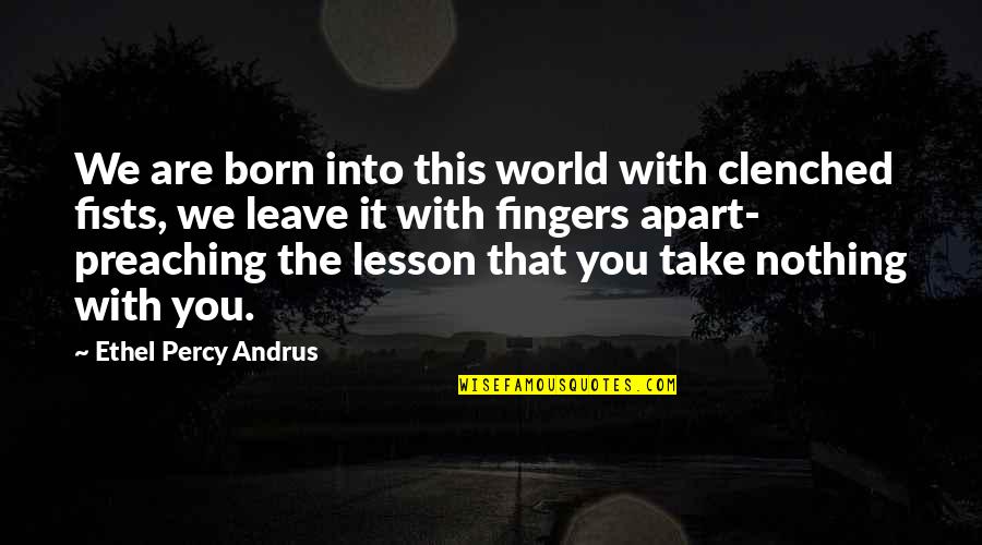 No Matter The Storm Quotes By Ethel Percy Andrus: We are born into this world with clenched No Matter The Storm Quotes By Ethel Percy Andrus: We are born into this world with clenched