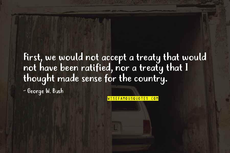 No Matter The Storm Quotes By George W. Bush: First, we would not accept a treaty that No Matter The Storm Quotes By George W. Bush: First, we would not accept a treaty that