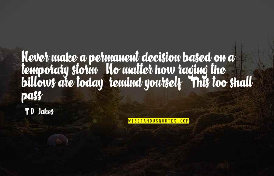 No Matter The Storm Quotes By T.D. Jakes: Never make a permanent decision based on a No Matter The Storm Quotes By T.D. Jakes: Never make a permanent decision based on a
