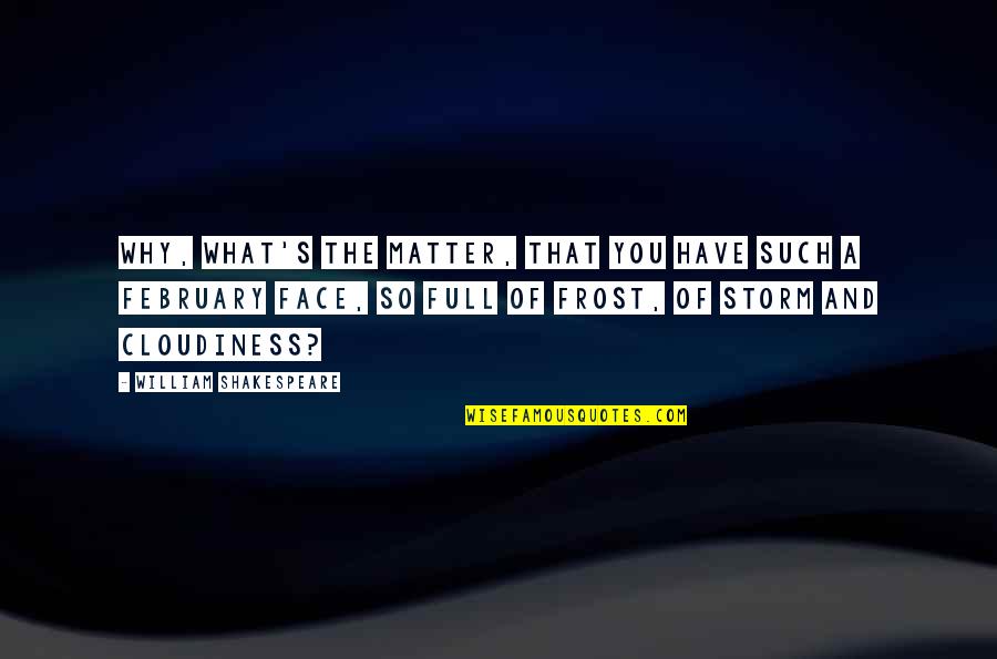 No Matter The Storm Quotes By William Shakespeare: Why, what's the matter, That you have such No Matter The Storm Quotes By William Shakespeare: Why, what's the matter, That you have such