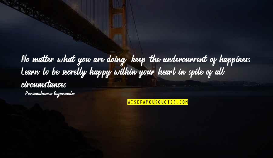 No Matter What Be Happy Quotes By Paramahansa Yogananda: No matter what you are doing, keep the