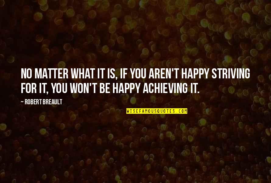 No Matter What Be Happy Quotes By Robert Breault: No matter what it is, if you aren't