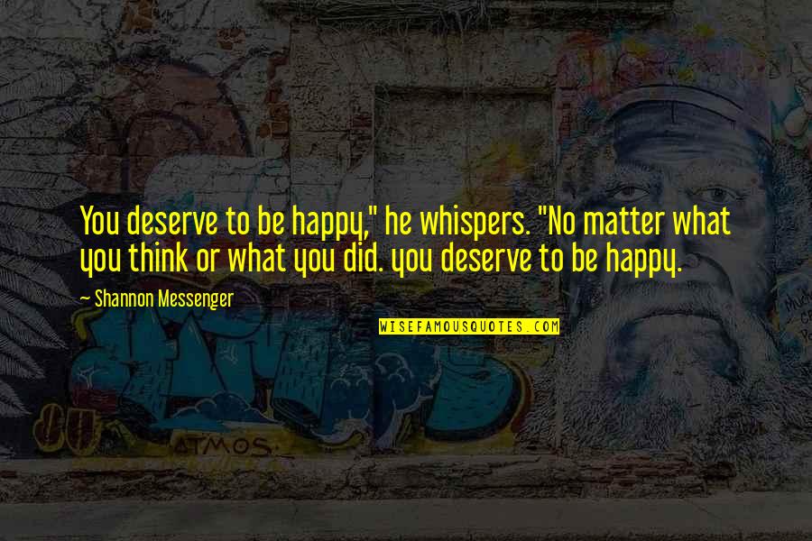 No Matter What Be Happy Quotes By Shannon Messenger: You deserve to be happy," he whispers. "No