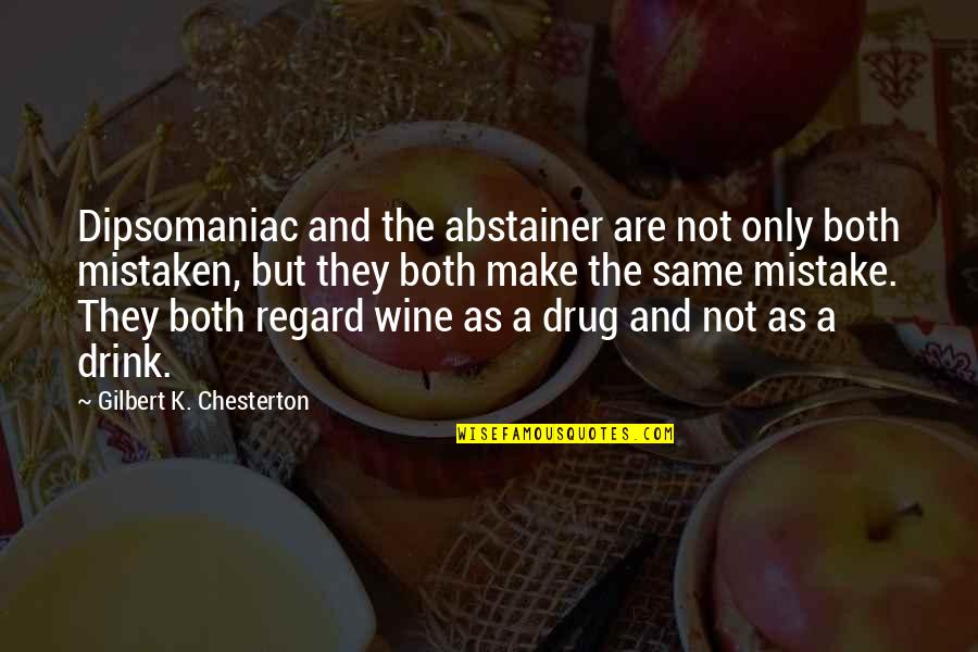 No Matter What Book Quotes By Gilbert K. Chesterton: Dipsomaniac and the abstainer are not only both