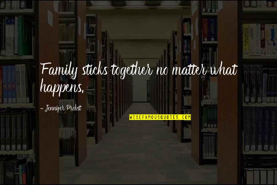 No Matter What Happens Family Quotes By Jennifer Probst: Family sticks together no matter what happens.