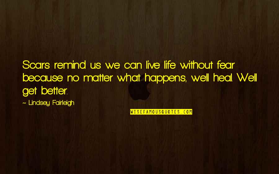 No Matter What Happens In Your Life Quotes By Lindsey Fairleigh: Scars remind us we can live life without
