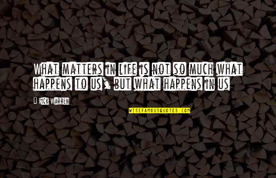 No Matter What Happens In Your Life Quotes By Rick Warren: What matters in life is not so much