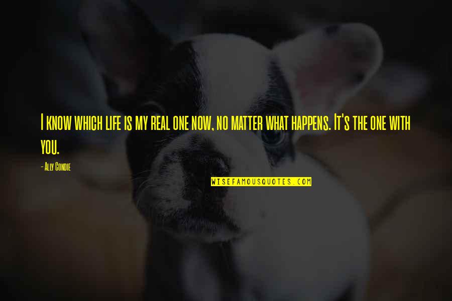 No Matter What Happens Love Quotes By Ally Condie: I know which life is my real one