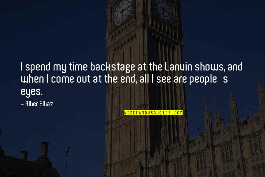 No Matter What Happens To Me Quotes By Alber Elbaz: I spend my time backstage at the Lanvin