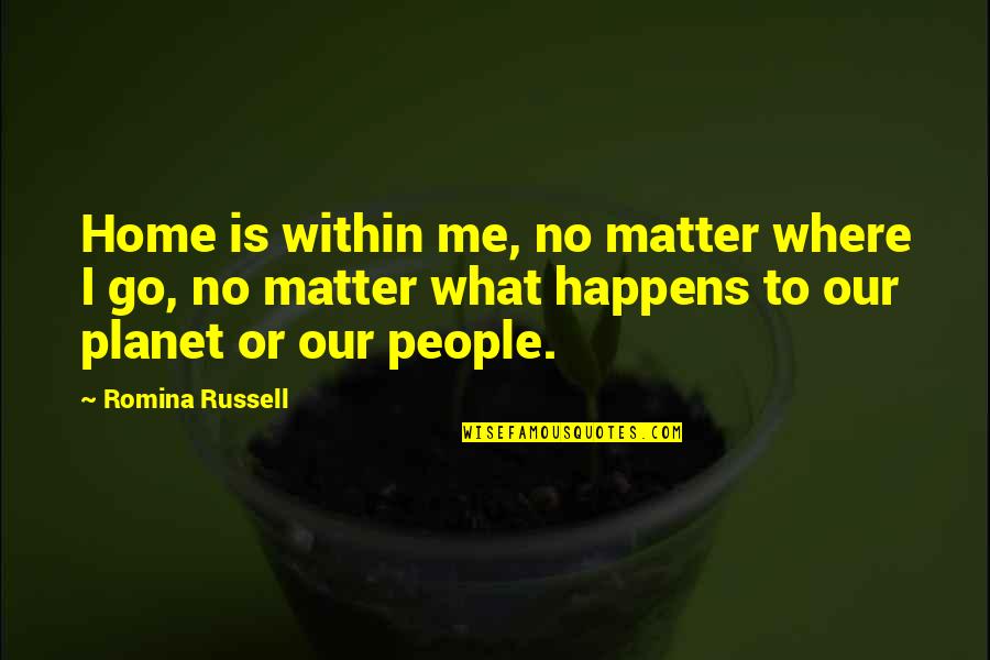 No Matter What Happens To Me Quotes By Romina Russell: Home is within me, no matter where I