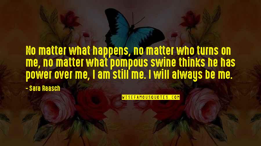 No Matter What Happens To Me Quotes By Sara Raasch: No matter what happens, no matter who turns