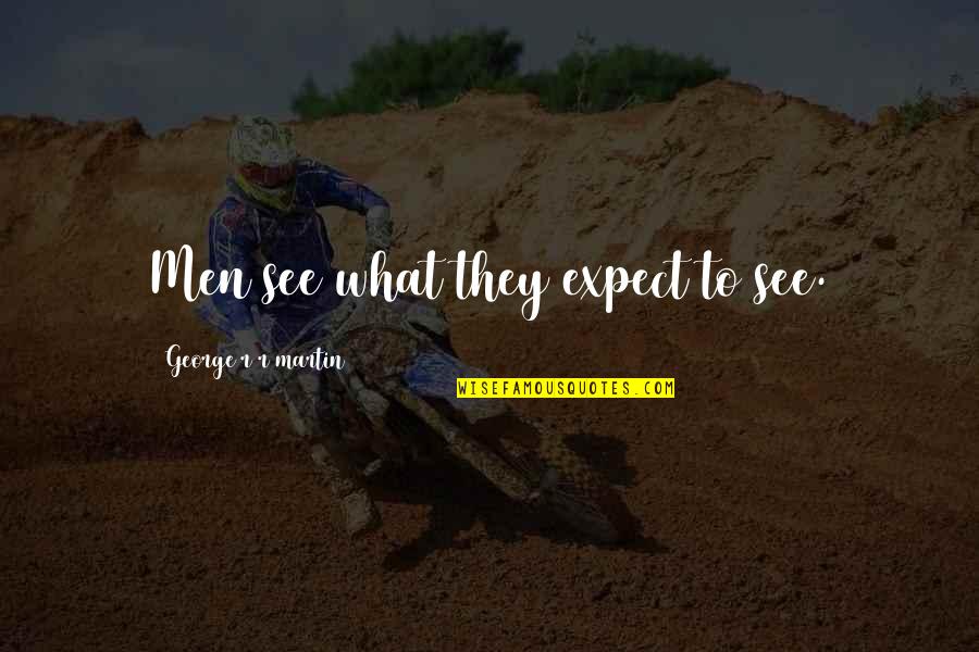 No Matter What Happens Today Quotes By George R R Martin: Men see what they expect to see.