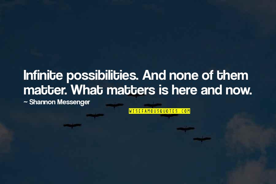 No Matter What I Am Here For You Quotes By Shannon Messenger: Infinite possibilities. And none of them matter. What