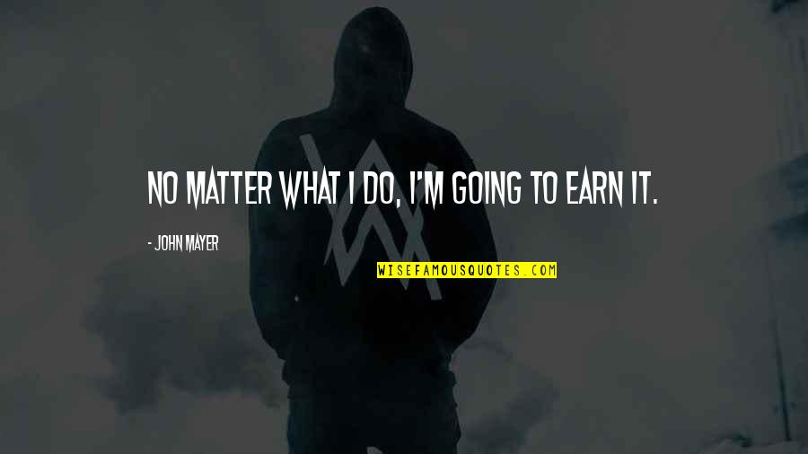 No Matter What I Do Quotes By John Mayer: No matter what I do, I'm going to