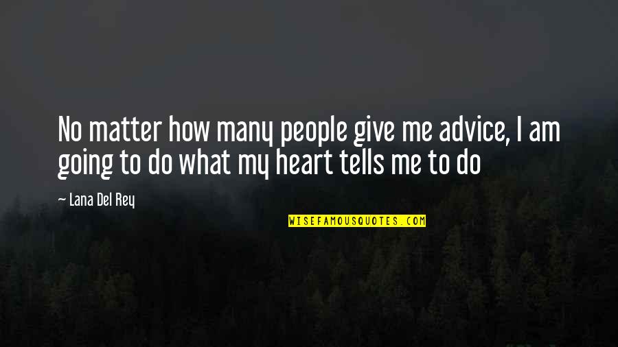 No Matter What I Do Quotes By Lana Del Rey: No matter how many people give me advice,
