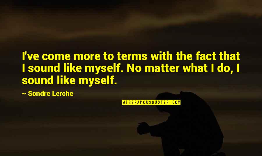 No Matter What I Do Quotes By Sondre Lerche: I've come more to terms with the fact