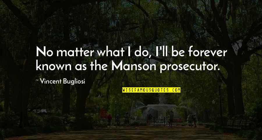 No Matter What I Do Quotes By Vincent Bugliosi: No matter what I do, I'll be forever