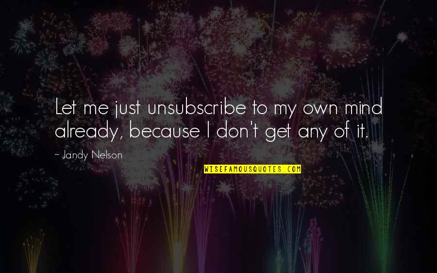 No Matter What I Still Care Quotes By Jandy Nelson: Let me just unsubscribe to my own mind