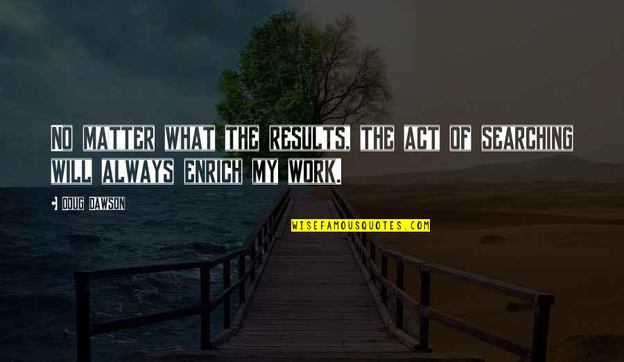 No Matter What I Will Always Be There For You Quotes By Doug Dawson: No matter what the results, the act of