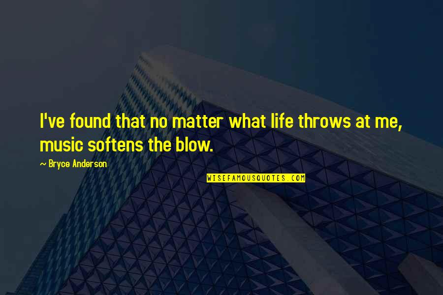 No Matter What Life Throws Quotes By Bryce Anderson: I've found that no matter what life throws