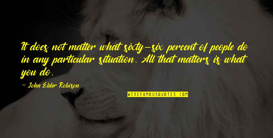 No Matter What The Situation Is Quotes By John Elder Robison: It does not matter what sixty-six percent of