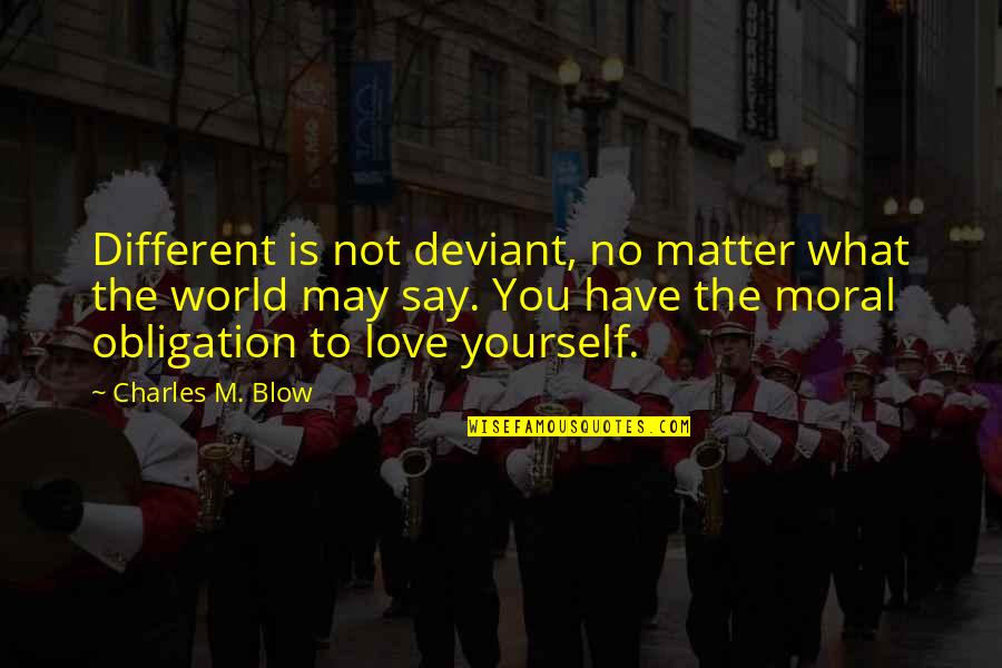 No Matter What They Say Love Quotes By Charles M. Blow: Different is not deviant, no matter what the