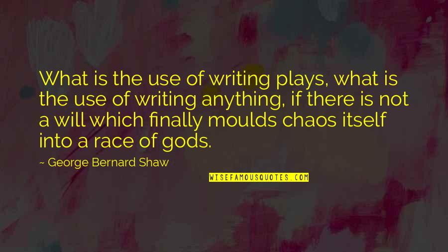 No Matter What They Say Love Quotes By George Bernard Shaw: What is the use of writing plays, what