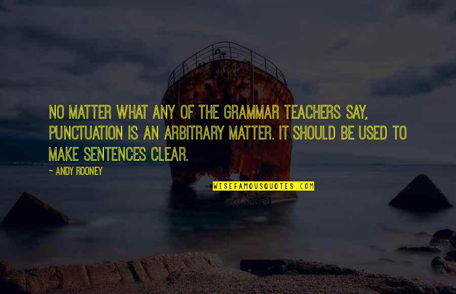 No Matter What They Say Quotes By Andy Rooney: No matter what any of the grammar teachers