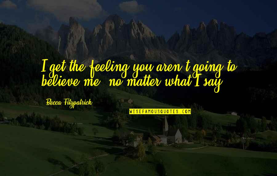 No Matter What They Say Quotes By Becca Fitzpatrick: I get the feeling you aren't going to