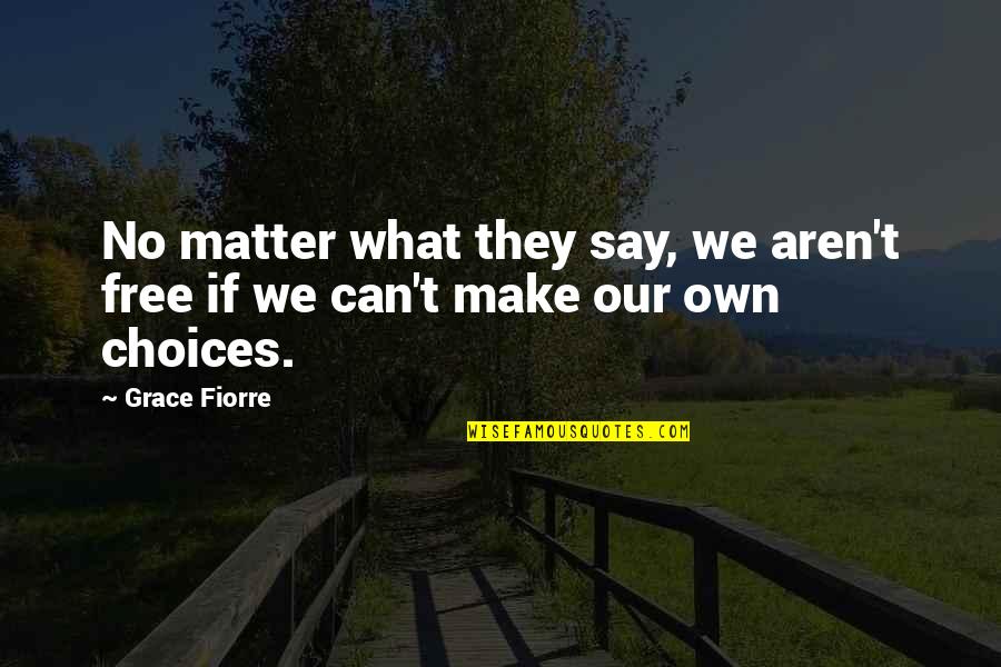 No Matter What They Say Quotes By Grace Fiorre: No matter what they say, we aren't free
