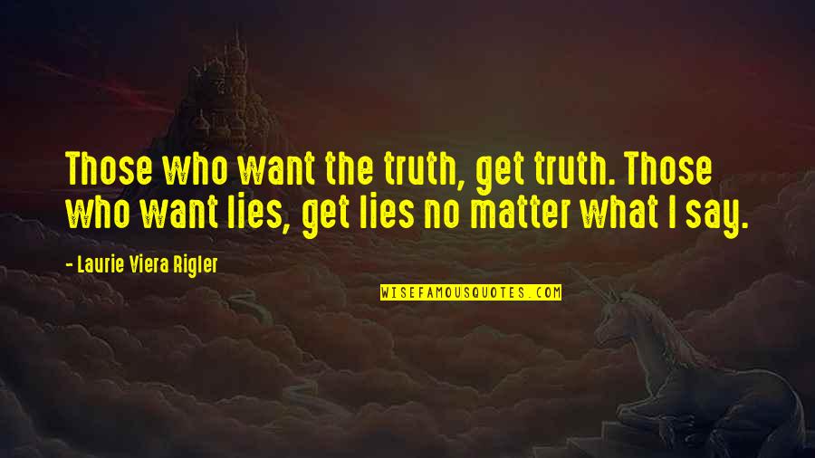 No Matter What They Say Quotes By Laurie Viera Rigler: Those who want the truth, get truth. Those