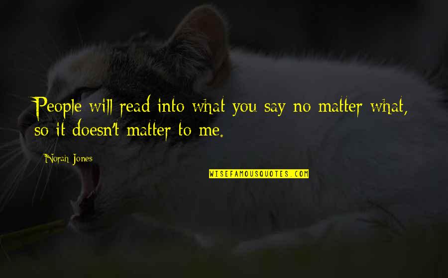 No Matter What They Say Quotes By Norah Jones: People will read into what you say no