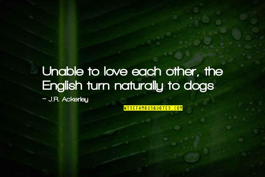 No Matter What We Go Through I Love You Quotes By J.R. Ackerley: Unable to love each other, the English turn No Matter What We Go Through I Love You Quotes By J.R. Ackerley: Unable to love each other, the English turn