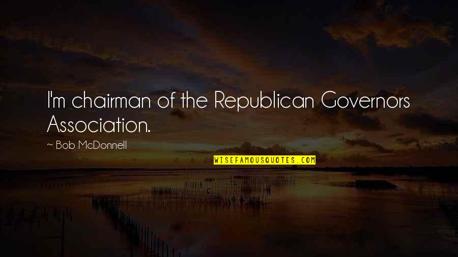 No Matter What We Will Always Be Friends Quotes By Bob McDonnell: I'm chairman of the Republican Governors Association.