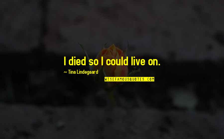 No Matter What We Will Always Be Friends Quotes By Tina Lindegaard: I died so I could live on.