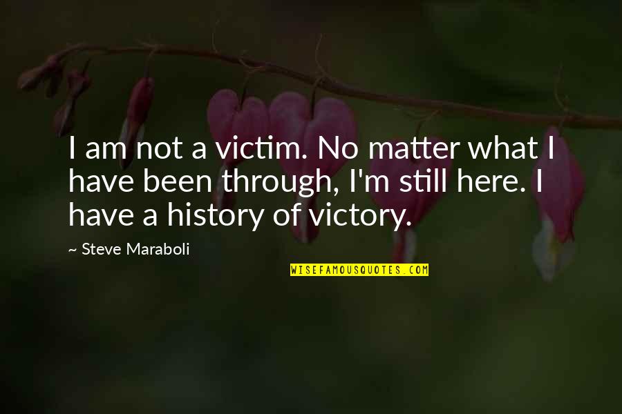 No Matter What We've Been Through Quotes By Steve Maraboli: I am not a victim. No matter what