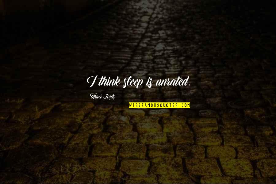 No Matter What You Do I Will Always Love You Quotes By Traci Lords: I think sleep is unrated. No Matter What You Do I Will Always Love You Quotes By Traci Lords: I think sleep is unrated.