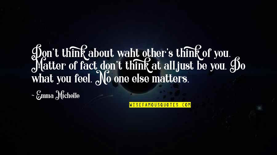 No Matter What You Feel Quotes By Emma Michelle: Don't think about waht other's think of you.