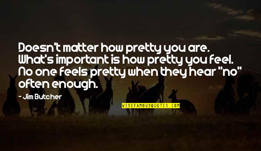 No Matter What You Feel Quotes By Jim Butcher: Doesn't matter how pretty you are. What's important
