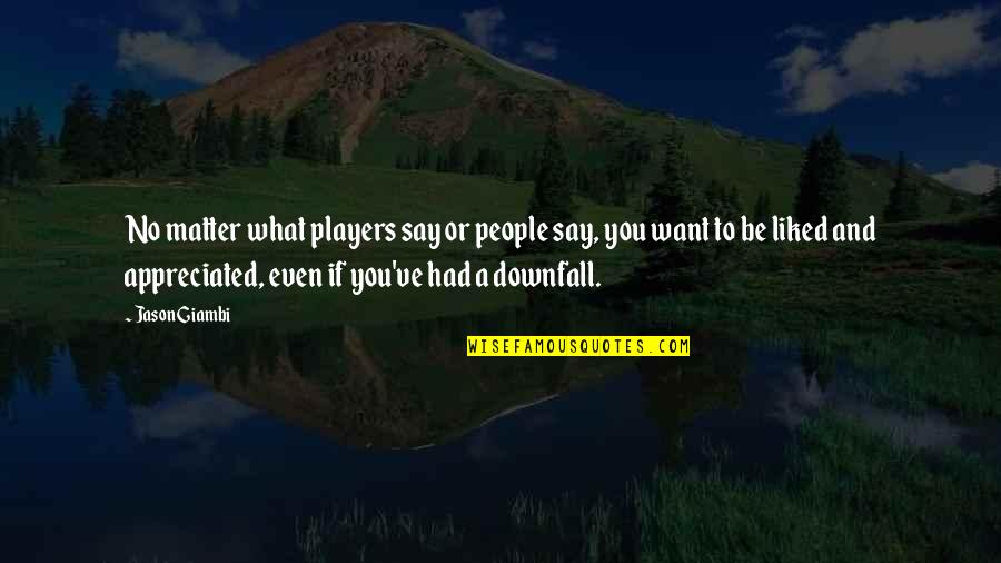 No Matter What You Say Quotes By Jason Giambi: No matter what players say or people say,