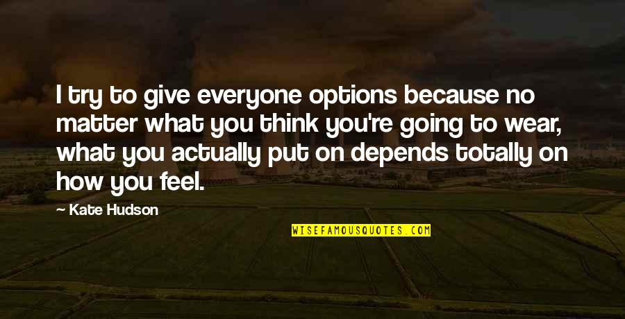 No Matter What You Wear Quotes By Kate Hudson: I try to give everyone options because no