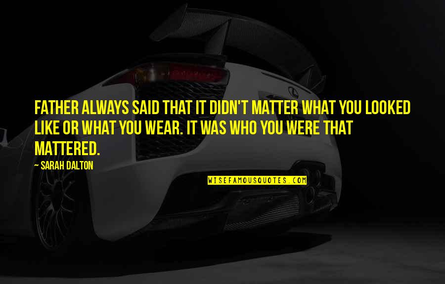 No Matter What You Wear Quotes By Sarah Dalton: Father always said that it didn't matter what